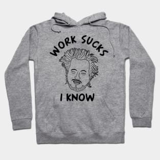 Work sucks I know Hoodie